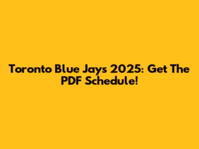 Toronto Blue Jays 2025: Get The PDF Schedule!