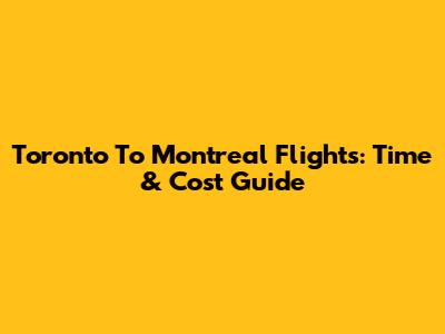 Toronto To Montreal Flights: Time & Cost Guide