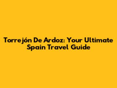 Torrejón De Ardoz: Your Ultimate Spain Travel Guide