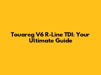 Touareg V6 R-Line TDI: Your Ultimate Guide