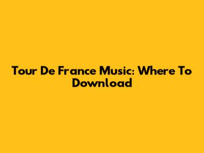 Tour De France Music: Where To Download
