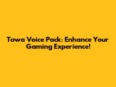 Towa Voice Pack: Enhance Your Gaming Experience!