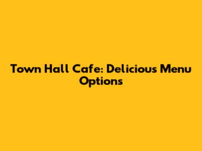 Town Hall Cafe: Delicious Menu Options