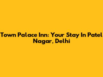 Town Palace Inn: Your Stay In Patel Nagar, Delhi