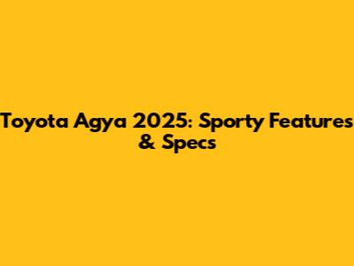 Toyota Agya 2025: Sporty Features & Specs