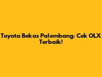 Toyota Bekas Palembang: Cek OLX Terbaik!