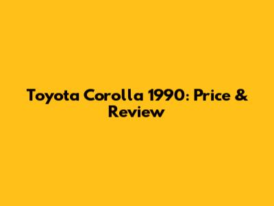 Toyota Corolla 1990: Price & Review
