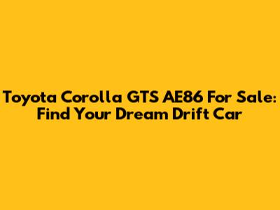 Toyota Corolla GTS AE86 For Sale: Find Your Dream Drift Car