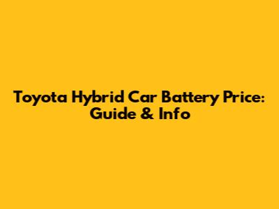 Toyota Hybrid Car Battery Price: Guide & Info