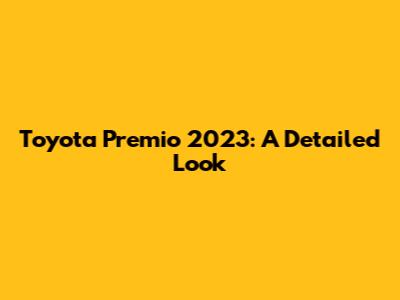 Toyota Premio 2023: A Detailed Look