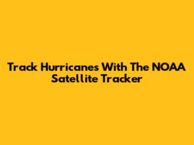 Track Hurricanes With The NOAA Satellite Tracker