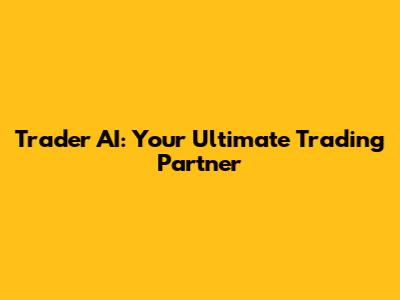 Trader AI: Your Ultimate Trading Partner