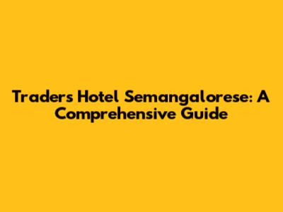 Traders Hotel Semangalorese: A Comprehensive Guide