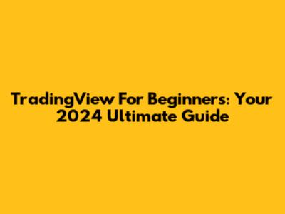 TradingView For Beginners: Your 2024 Ultimate Guide