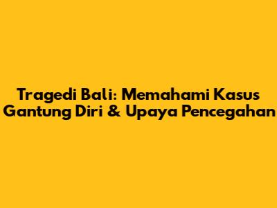 Tragedi Bali: Memahami Kasus Gantung Diri & Upaya Pencegahan