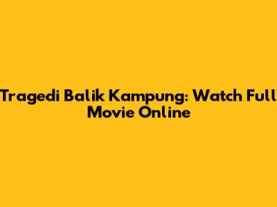Tragedi Balik Kampung: Watch Full Movie Online