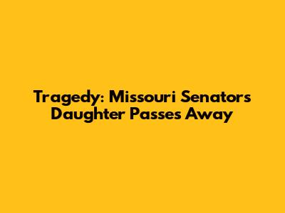 Tragedy: Missouri Senator's Daughter Passes Away