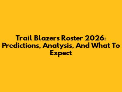 Trail Blazers Roster 2026: Predictions, Analysis, And What To Expect