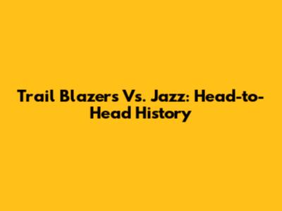 Trail Blazers Vs. Jazz: Head-to-Head History