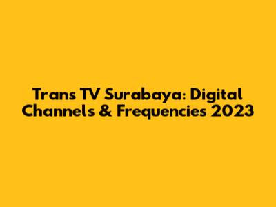 Trans TV Surabaya: Digital Channels & Frequencies 2023