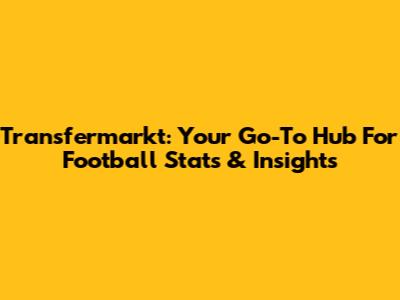 Transfermarkt: Your Go-To Hub For Football Stats & Insights