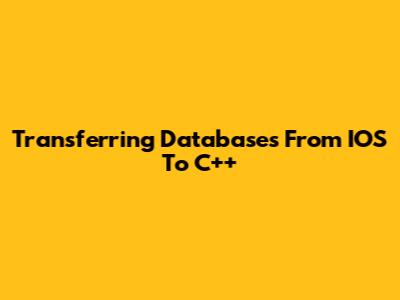 Transferring Databases From IOS To C++