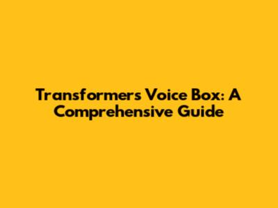 Transformers Voice Box: A Comprehensive Guide