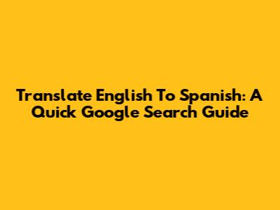 Translate English To Spanish: A Quick Google Search Guide