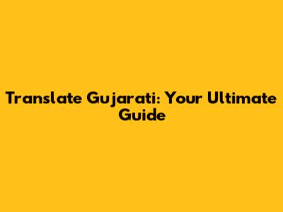 Translate Gujarati: Your Ultimate Guide
