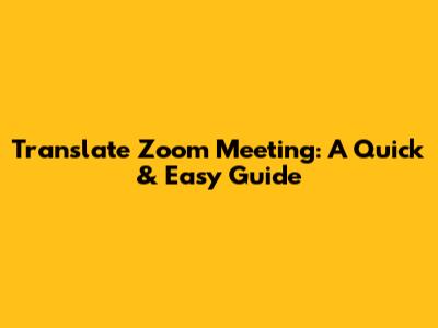 Translate Zoom Meeting: A Quick & Easy Guide