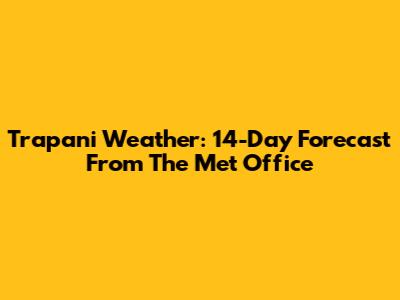 Trapani Weather: 14-Day Forecast From The Met Office