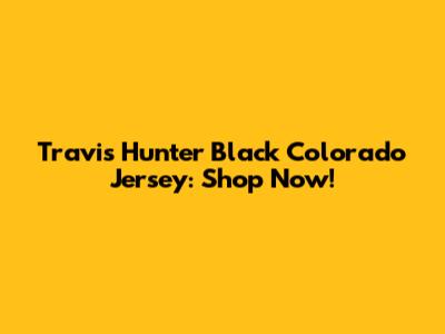 Travis Hunter Black Colorado Jersey: Shop Now!