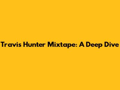 Travis Hunter Mixtape: A Deep Dive