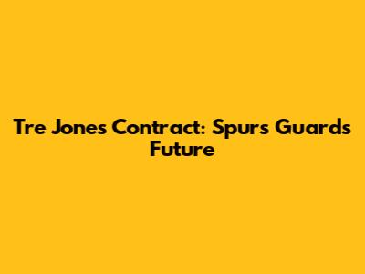 Tre Jones Contract: Spurs Guard's Future