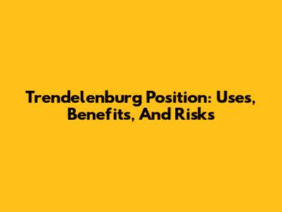 Trendelenburg Position: Uses, Benefits, And Risks