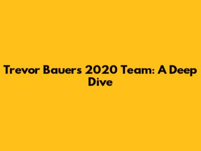 Trevor Bauer's 2020 Team: A Deep Dive