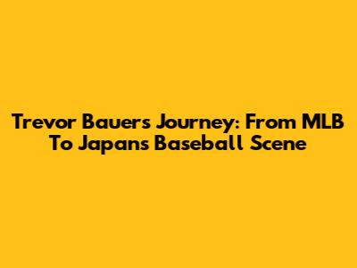 Trevor Bauer's Journey: From MLB To Japan's Baseball Scene