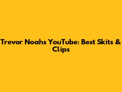 Trevor Noah's YouTube: Best Skits & Clips