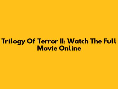 Trilogy Of Terror II: Watch The Full Movie Online