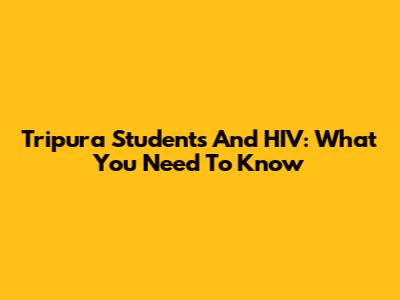 Tripura Students And HIV: What You Need To Know