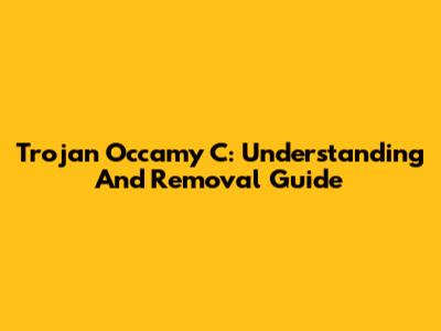 Trojan Occamy C: Understanding And Removal Guide