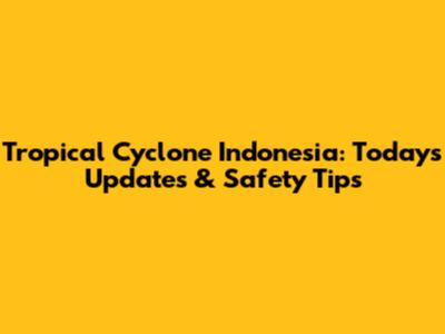Tropical Cyclone Indonesia: Today's Updates & Safety Tips