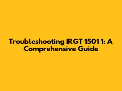 Troubleshooting IRGT 1501 1: A Comprehensive Guide