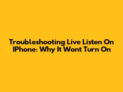 Troubleshooting Live Listen On IPhone: Why It Won't Turn On