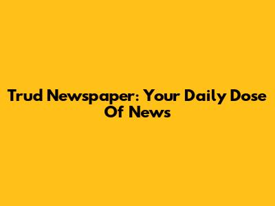 Trud Newspaper: Your Daily Dose Of News