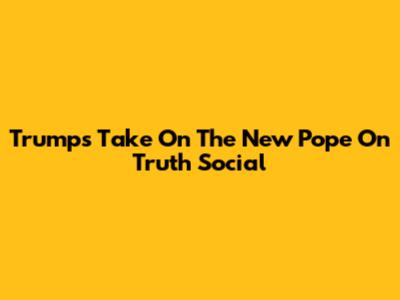 Trump's Take On The New Pope On Truth Social