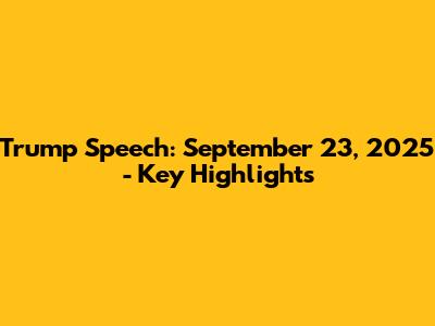 Trump Speech: September 23, 2025 - Key Highlights