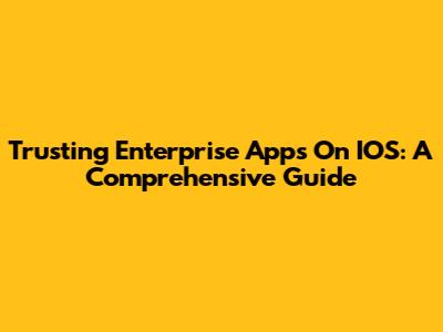Trusting Enterprise Apps On IOS: A Comprehensive Guide