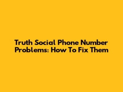 Truth Social Phone Number Problems: How To Fix Them