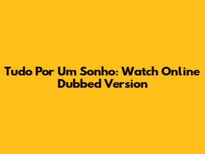 Tudo Por Um Sonho: Watch Online Dubbed Version